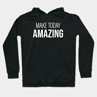 Make Today Amazing. Hoodie